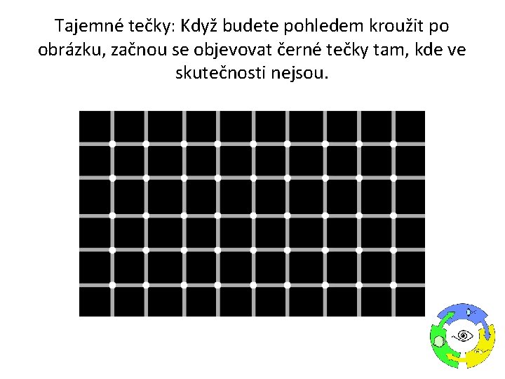 Tajemné tečky: Když budete pohledem kroužit po obrázku, začnou se objevovat černé tečky tam,