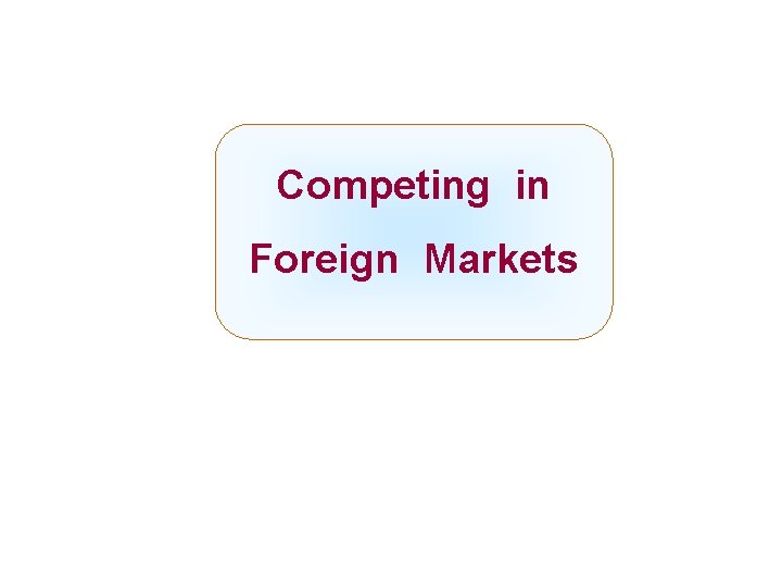 Competing in Foreign Markets Mc. Graw-Hill/Irwin Copyright © 2008 by The Mc. Graw-Hill Companies,