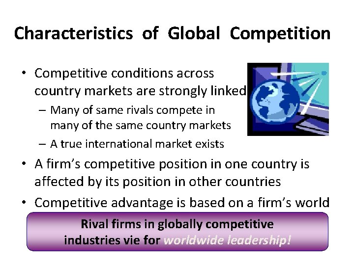 Characteristics of Global Competition • Competitive conditions across country markets are strongly linked –