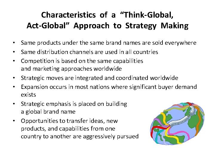 Characteristics of a “Think-Global, Act-Global” Approach to Strategy Making • Same products under the