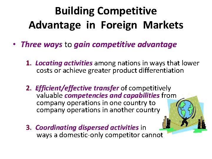 Building Competitive Advantage in Foreign Markets • Three ways to gain competitive advantage 1.