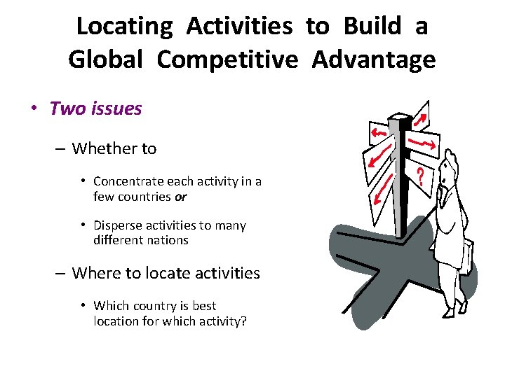 Locating Activities to Build a Global Competitive Advantage • Two issues – Whether to