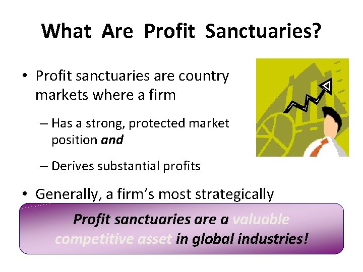 What Are Profit Sanctuaries? • Profit sanctuaries are country markets where a firm –