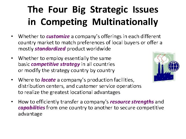 The Four Big Strategic Issues in Competing Multinationally • Whether to customize a company’s