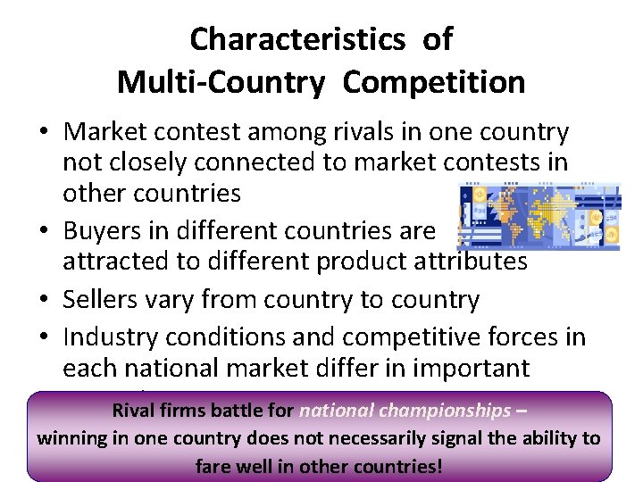 Characteristics of Multi-Country Competition • Market contest among rivals in one country not closely