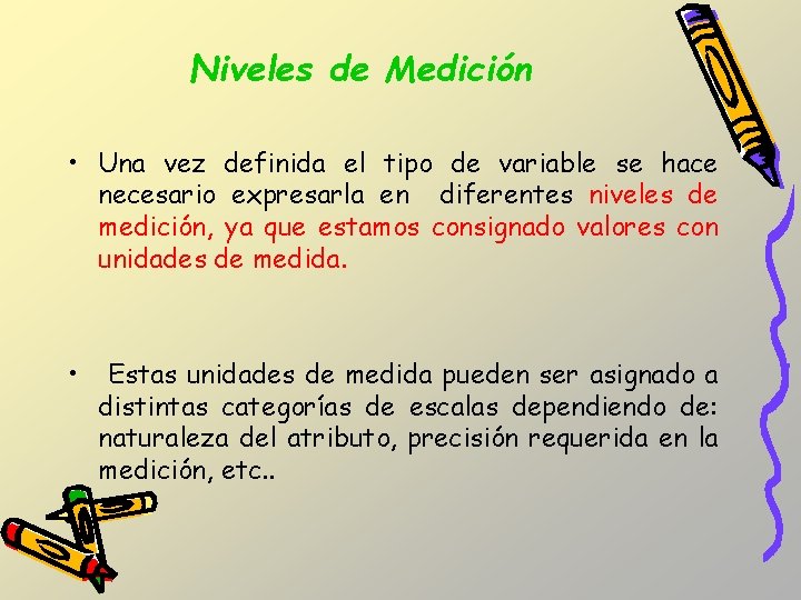 Niveles de Medición • Una vez definida el tipo de variable se hace necesario Niveles de Medición • Una vez definida el tipo de variable se hace necesario