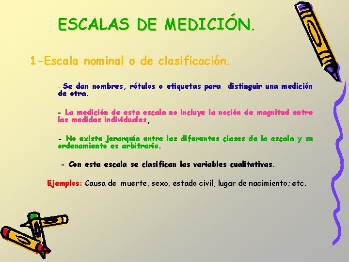 ESCALAS DE MEDICIÓN 1 -Escala nominal o de clasificación. - Se dan nombres, rótulos ESCALAS DE MEDICIÓN 1 -Escala nominal o de clasificación. - Se dan nombres, rótulos