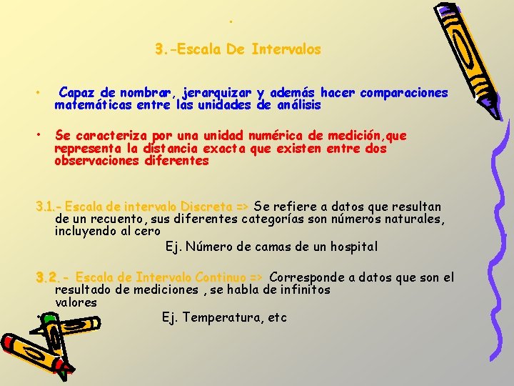 . 3. -Escala De Intervalos • Capaz de nombrar, jerarquizar y además hacer comparaciones . 3. -Escala De Intervalos • Capaz de nombrar, jerarquizar y además hacer comparaciones