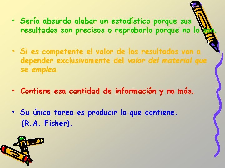 • Sería absurdo alabar un estadístico porque sus resultados son precisos o reprobarlo • Sería absurdo alabar un estadístico porque sus resultados son precisos o reprobarlo
