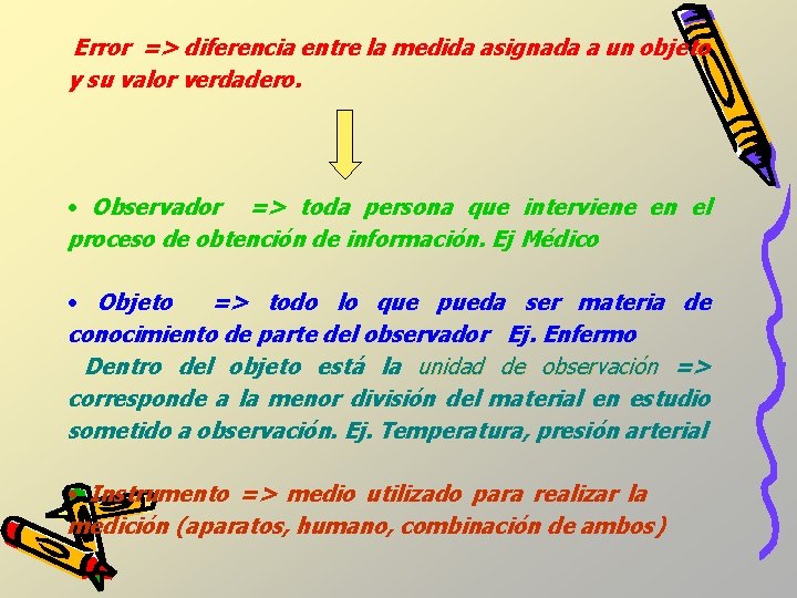 Error => diferencia entre la medida asignada a un objeto y su valor verdadero. Error => diferencia entre la medida asignada a un objeto y su valor verdadero.