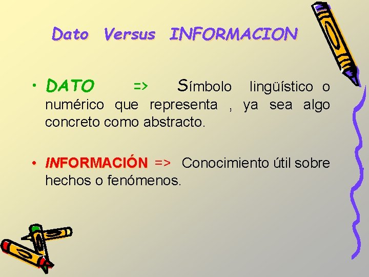 Dato Versus INFORMACION • DATO => Símbolo lingüístico o numérico que representa , ya Dato Versus INFORMACION • DATO => Símbolo lingüístico o numérico que representa , ya