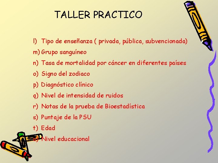 TALLER PRACTICO l) Tipo de enseñanza ( privada, pública, subvencionada) m) Grupo sanguíneo n) TALLER PRACTICO l) Tipo de enseñanza ( privada, pública, subvencionada) m) Grupo sanguíneo n)