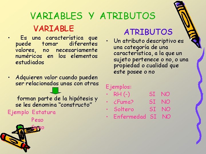 VARIABLES Y ATRIBUTOS • VARIABLE Es una característica que puede tomar diferentes valores, no VARIABLES Y ATRIBUTOS • VARIABLE Es una característica que puede tomar diferentes valores, no