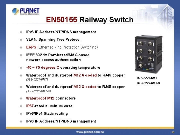 EN 50155 Railway Switch u IPv 6 IP Address/NTP/DNS management u VLAN, Spanning Tree