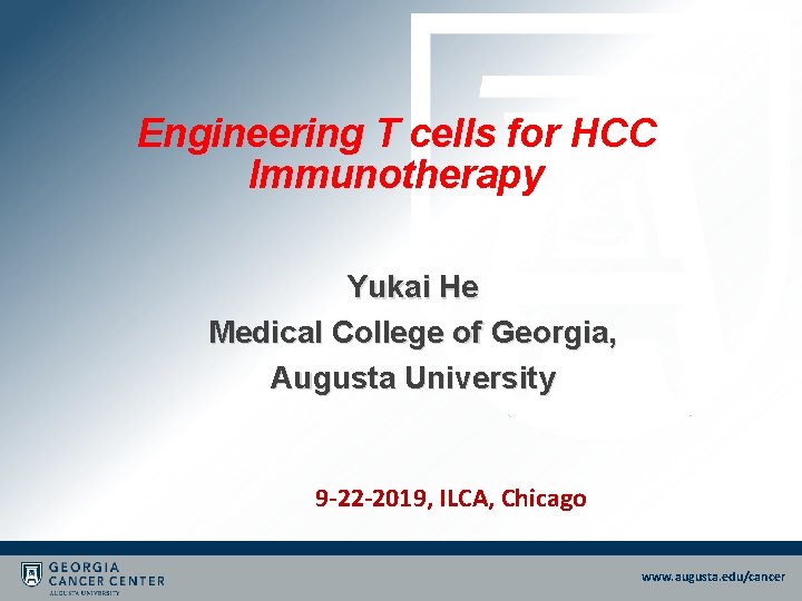 Engineering T cells for HCC Immunotherapy Yukai He Medical College of Georgia, Augusta University Engineering T cells for HCC Immunotherapy Yukai He Medical College of Georgia, Augusta University