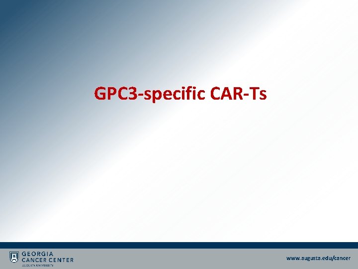 GPC 3 -specific CAR-Ts www. augusta. edu/cancer GPC 3 -specific CAR-Ts www. augusta. edu/cancer