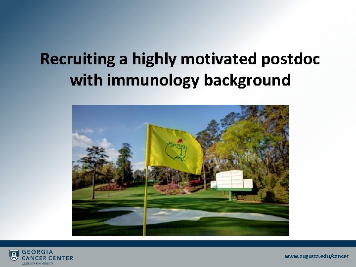 Recruiting a highly motivated postdoc with immunology background www. augusta. edu/cancer Recruiting a highly motivated postdoc with immunology background www. augusta. edu/cancer