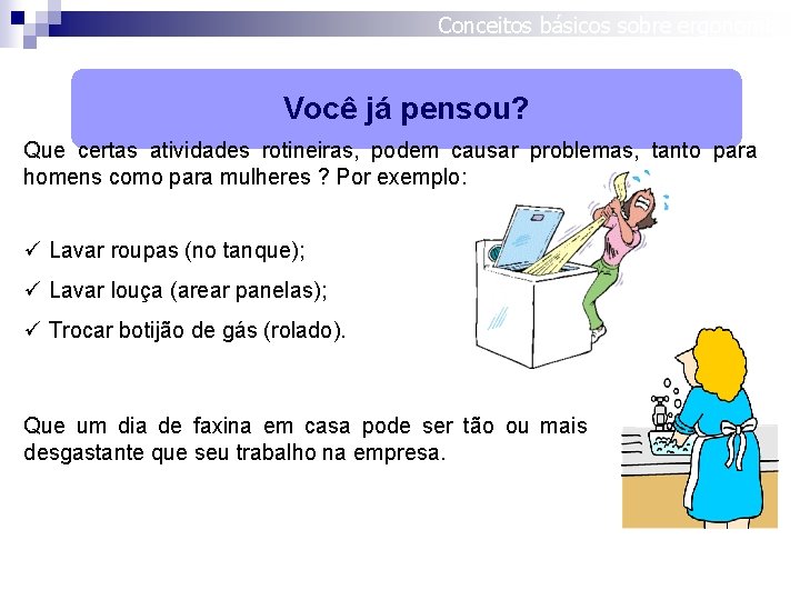 Conceitos básicos sobre ergonomia Você já pensou? Que certas atividades rotineiras, podem causar problemas,