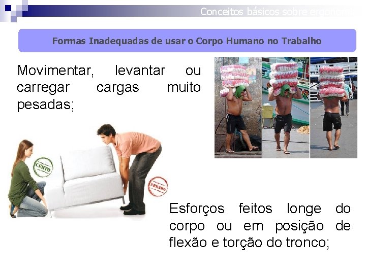 Conceitos básicos sobre ergonomia Formas Inadequadas de usar o Corpo Humano no Trabalho Movimentar,