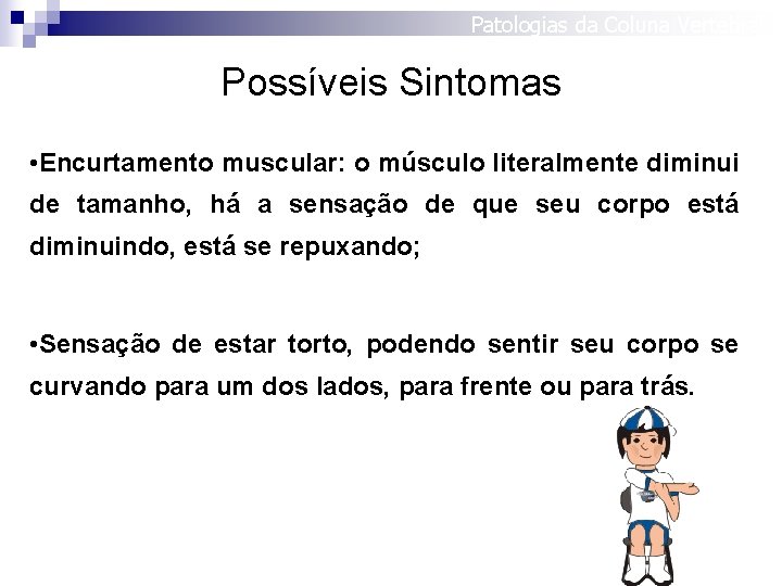 Patologias da Coluna Vertebral Possíveis Sintomas • Encurtamento muscular: o músculo literalmente diminui de