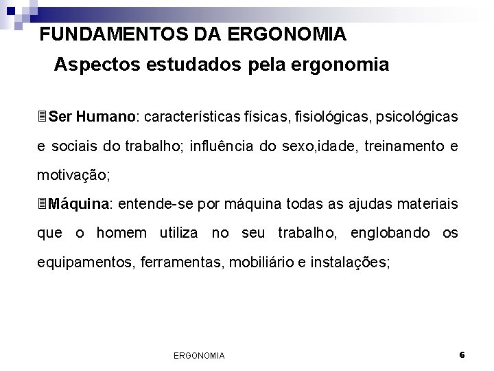 FUNDAMENTOS DA ERGONOMIA Aspectos estudados pela ergonomia 3 Ser Humano: características físicas, fisiológicas, psicológicas