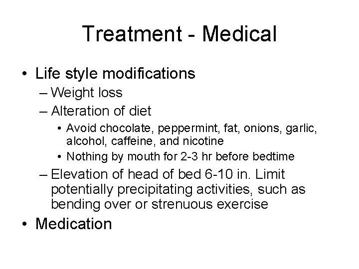 Treatment - Medical • Life style modifications – Weight loss – Alteration of diet