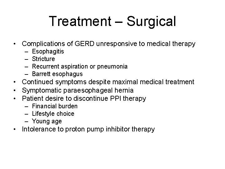 Treatment – Surgical • Complications of GERD unresponsive to medical therapy – – Esophagitis