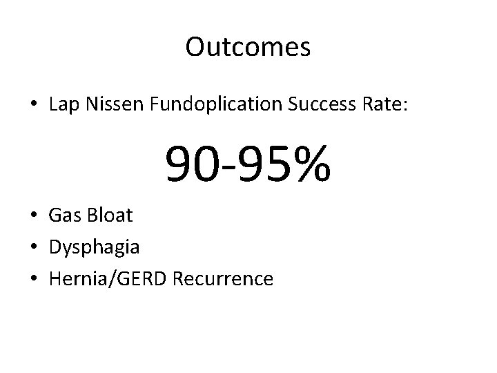 Outcomes • Lap Nissen Fundoplication Success Rate: 90 -95% • Gas Bloat • Dysphagia