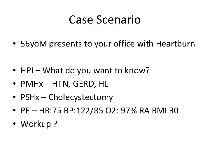 Case Scenario • 56 yo. M presents to your office with Heartburn • •