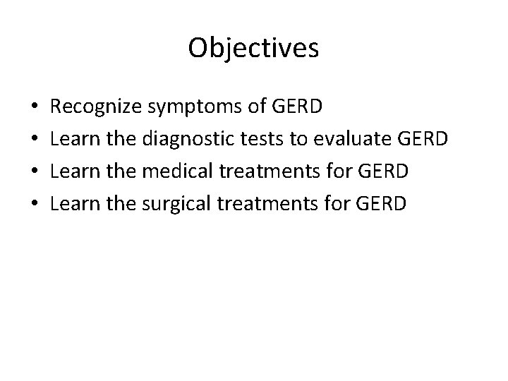 Objectives • • Recognize symptoms of GERD Learn the diagnostic tests to evaluate GERD