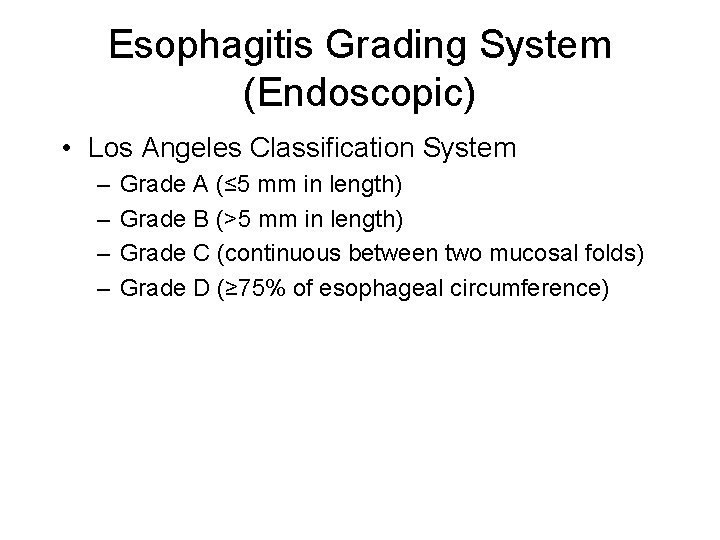 Esophagitis Grading System (Endoscopic) • Los Angeles Classification System – – Grade A (≤