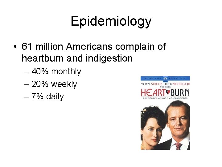 Epidemiology • 61 million Americans complain of heartburn and indigestion – 40% monthly –