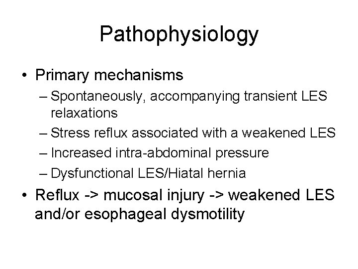 Pathophysiology • Primary mechanisms – Spontaneously, accompanying transient LES relaxations – Stress reflux associated