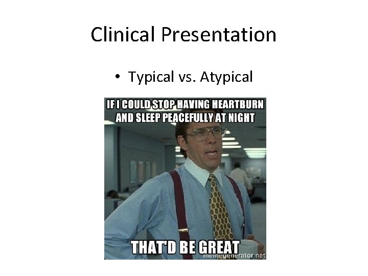 Clinical Presentation • Typical vs. Atypical 