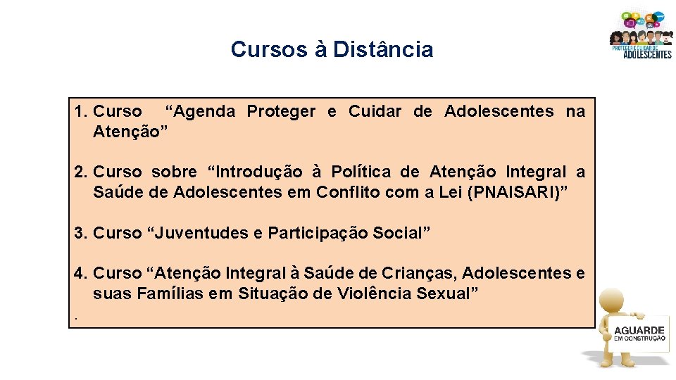 Cursos à Distância 1. Curso “Agenda Proteger e Cuidar de Adolescentes na Atenção” 2. Cursos à Distância 1. Curso “Agenda Proteger e Cuidar de Adolescentes na Atenção” 2.