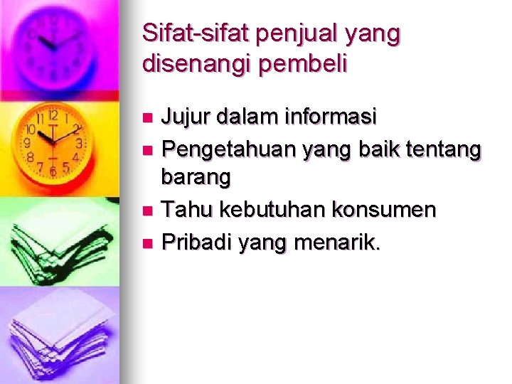 Sifat-sifat penjual yang disenangi pembeli Jujur dalam informasi n Pengetahuan yang baik tentang barang Sifat-sifat penjual yang disenangi pembeli Jujur dalam informasi n Pengetahuan yang baik tentang barang