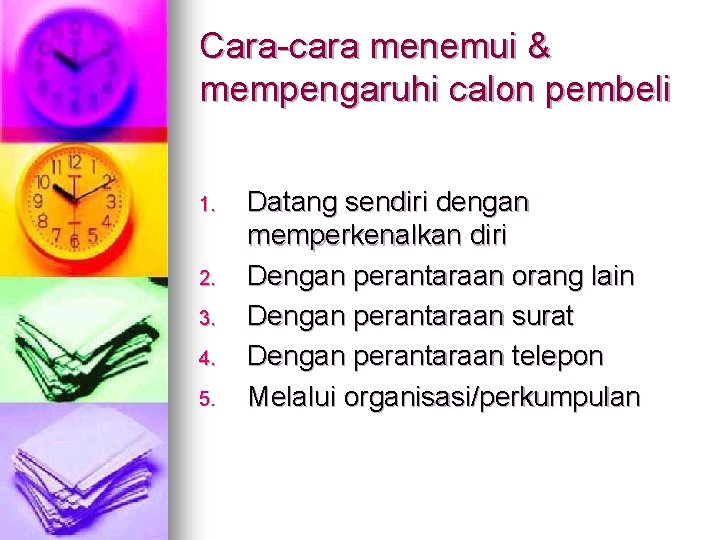 Cara-cara menemui & mempengaruhi calon pembeli 1. 2. 3. 4. 5. Datang sendiri dengan Cara-cara menemui & mempengaruhi calon pembeli 1. 2. 3. 4. 5. Datang sendiri dengan