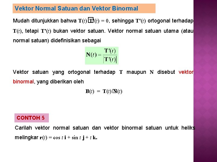 Vektor Normal Satuan dan Vektor Binormal Mudah ditunjukkan bahwa T(t)� T'(t) = 0, sehingga