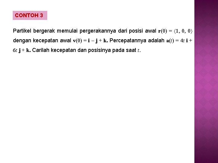 CONTOH 3 Partikel bergerak memulai pergerakannya dari posisi awal r(0) = 1, 0, 0