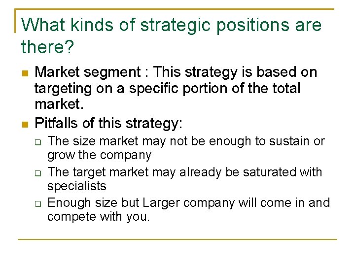 What kinds of strategic positions are there? n n Market segment : This strategy