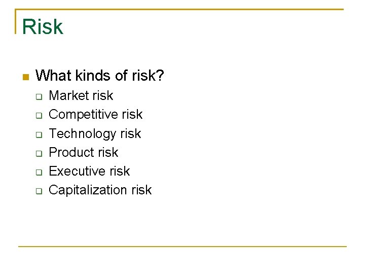 Risk n What kinds of risk? q q q Market risk Competitive risk Technology