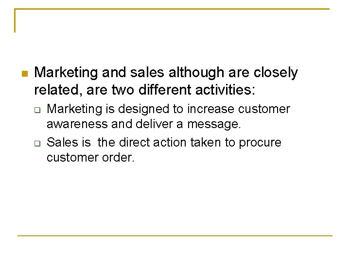 n Marketing and sales although are closely related, are two different activities: q q