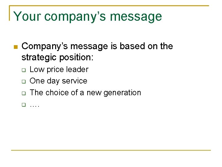 Your company’s message n Company’s message is based on the strategic position: q q