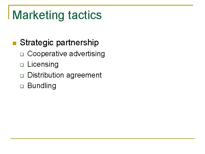 Marketing tactics n Strategic partnership q q Cooperative advertising Licensing Distribution agreement Bundling 