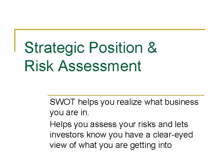 Strategic Position & Risk Assessment SWOT helps you realize what business you are in.
