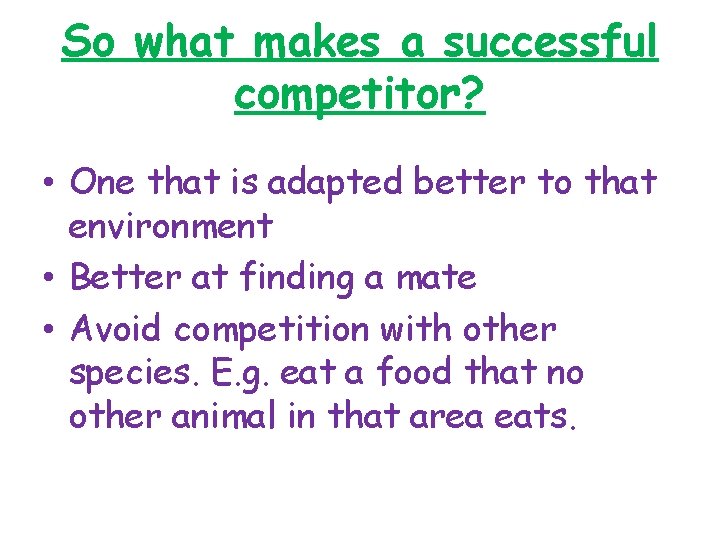 So what makes a successful competitor? • One that is adapted better to that
