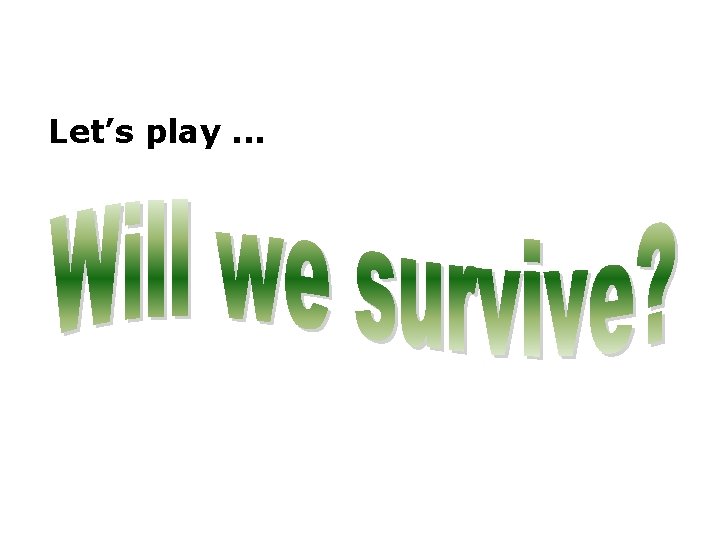 3. 2 Will we survive? Let’s play. . . 