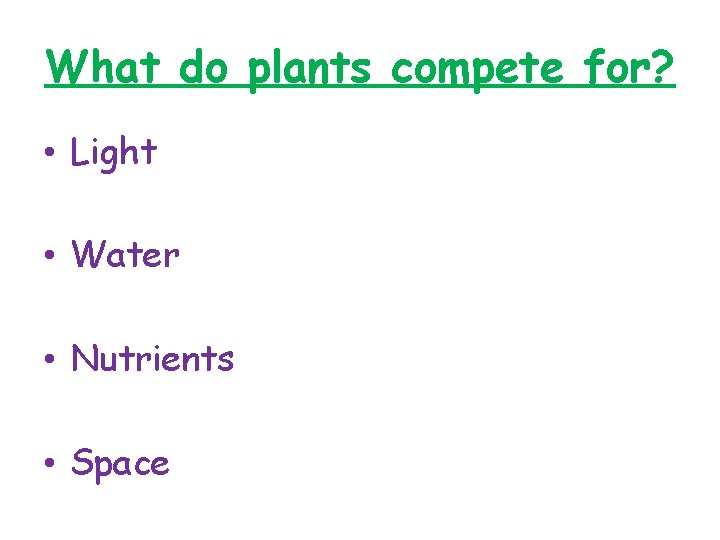 What do plants compete for? • Light • Water • Nutrients • Space 