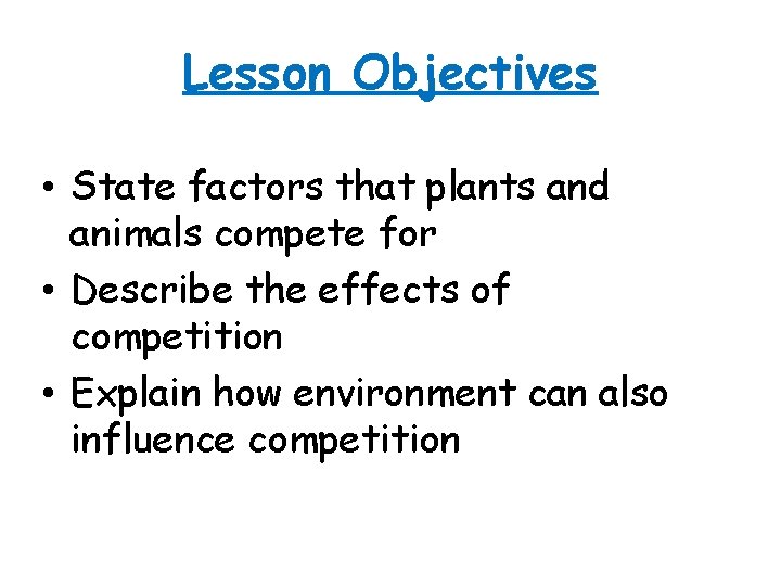 Lesson Objectives • State factors that plants and animals compete for • Describe the