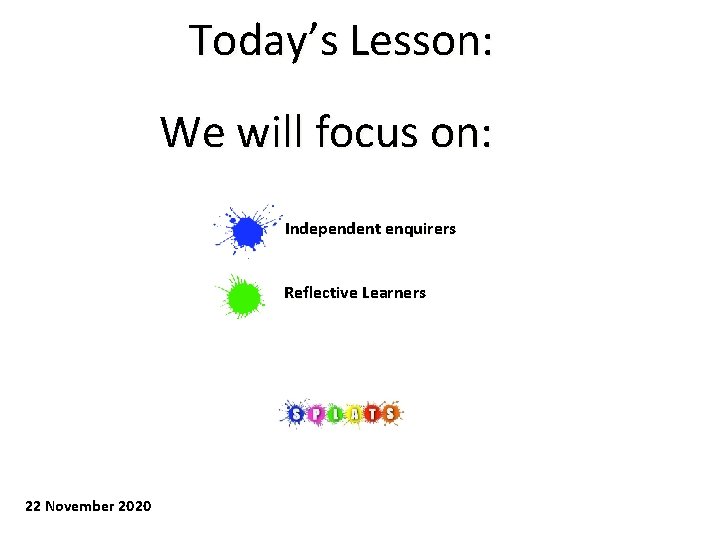 Today’s Lesson: We will focus on: Independent enquirers Reflective Learners 22 November 2020 